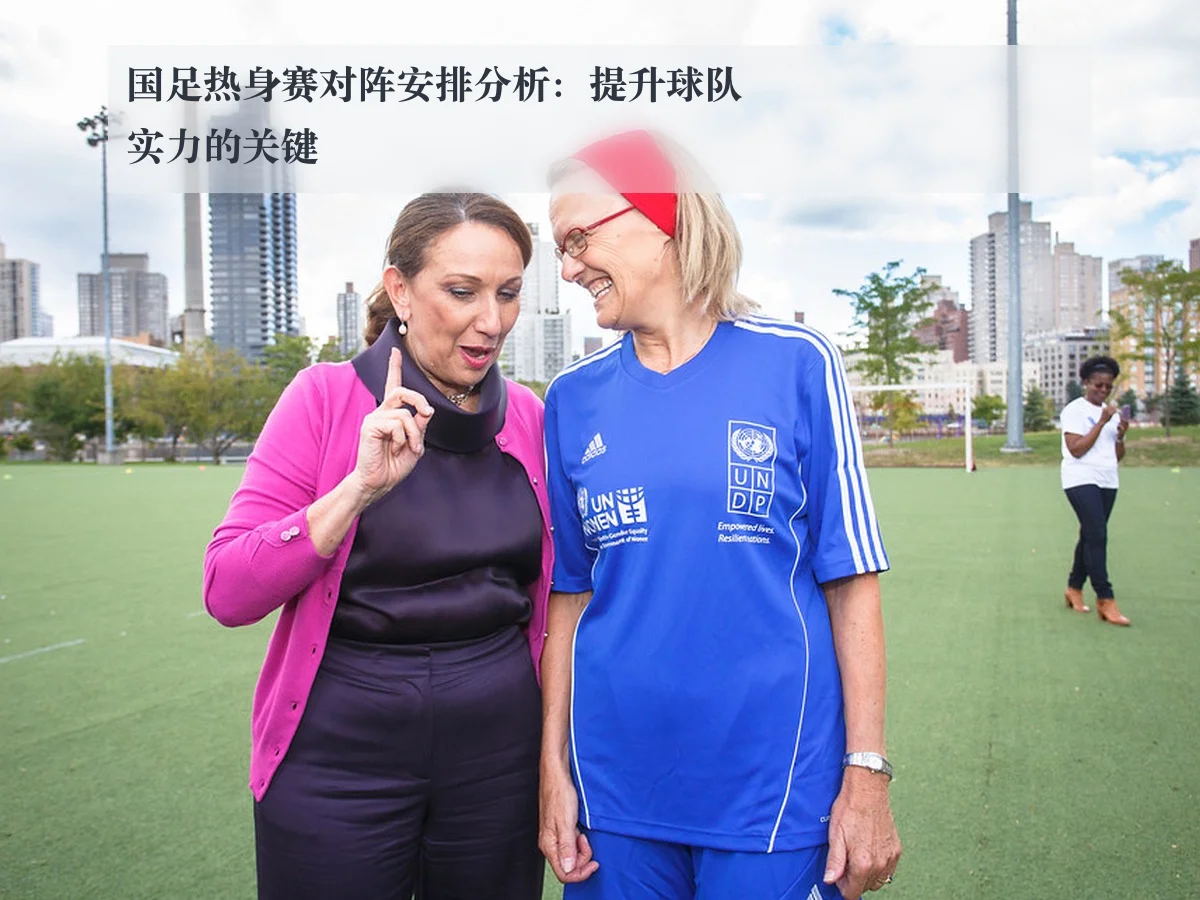 国足热身赛对阵安排分析:提升球队实力的关键